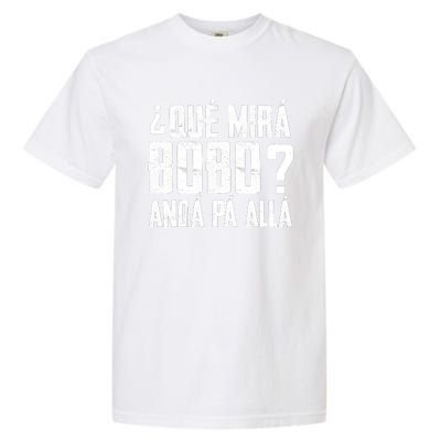 Qué Mirás Bobo, Andá Pa' Allá Funny Speech Garment-Dyed Heavyweight T-Shirt