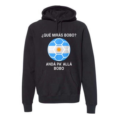 Qué Mirás Bobo, Andá Pa' Allá Funny Speech Argentina Flag Vintage Premium Hoodie