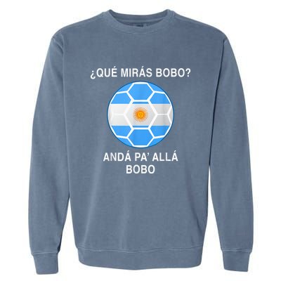 Qué Mirás Bobo, Andá Pa' Allá Funny Speech Argentina Flag Vintage Garment-Dyed Sweatshirt