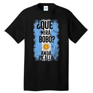 ¿Qué Mirá Bobo Andá Pa’ Allá Flag Argentina Mirabobo Ar Tall T-Shirt