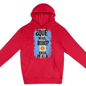 ¿Qué Mirá Bobo Andá Pa’ Allá Flag Argentina Mirabobo Ar Premium Pullover Hoodie