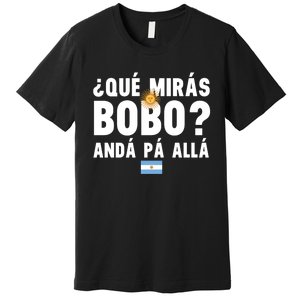 Qué Mira Bobo Sarcastic Saying Viral Meme From Argentina Design Premium T-Shirt