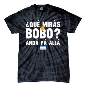 Qué Mira Bobo Sarcastic Saying Viral Meme From Argentina Design Tie-Dye T-Shirt