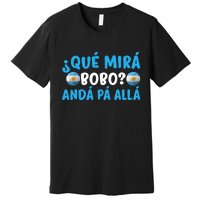 Qué Mira Bobo,Qué Miras Bobo Funny And Viral Meme Argentina Premium T-Shirt