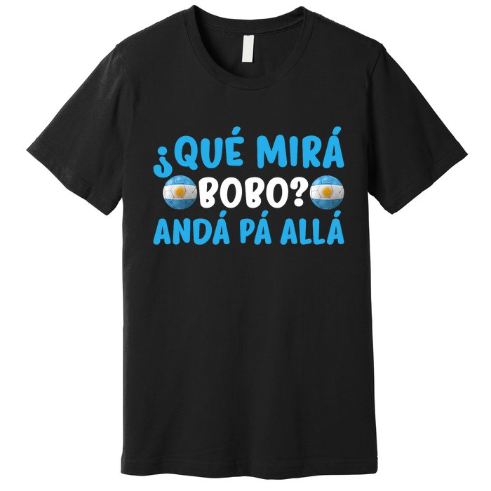 Qué Mira Bobo,Qué Miras Bobo Funny And Viral Meme Argentina Premium T-Shirt