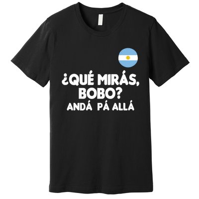 Qué Miras Bobo Qué Mira Bobo Gift Premium T-Shirt