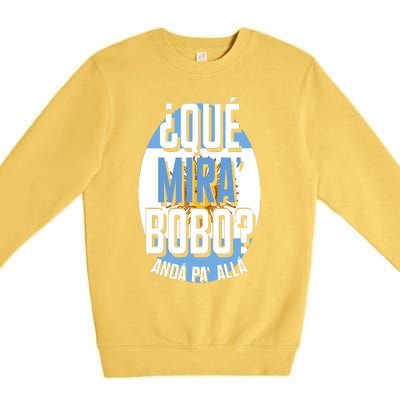 Qué Miras Bobo Qué Mirás Bobo, Andá Pa' Allá Funny Gift Premium Crewneck Sweatshirt