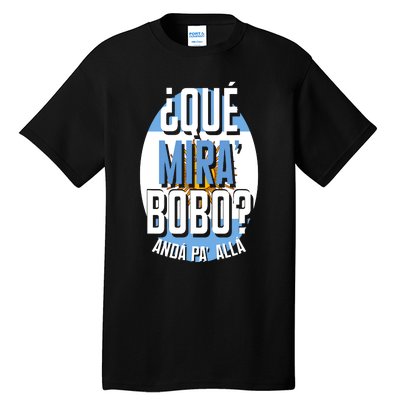 Qué Miras Bobo Qué Mirás Bobo, Andá Pa' Allá Funny Gift Tall T-Shirt