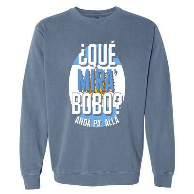 Qué Miras Bobo Qué Mirás Bobo, Andá Pa' Allá Funny Gift Garment-Dyed Sweatshirt