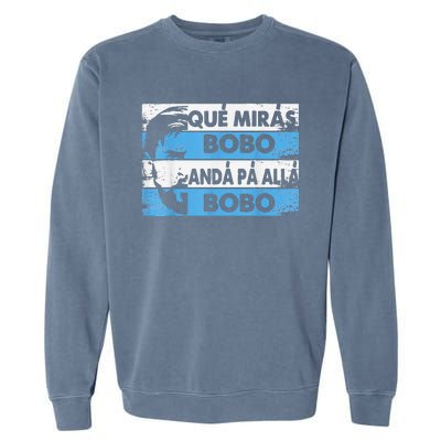 qué mirás bobo, andá pa' allá funny speech Garment-Dyed Sweatshirt