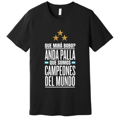 Que Miras Bobo? Argentina Campeones Del Mundo Premium T-Shirt