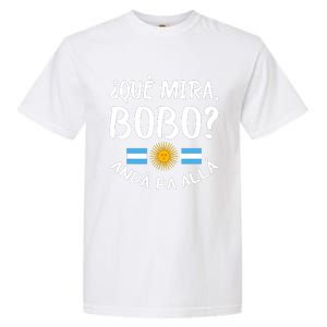 Qué Miras Bobo Qué Mira Bobo Andá Pa Allá Funny Design Garment-Dyed Heavyweight T-Shirt