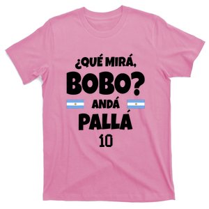 Qué Miras Bobo Qué Mira Bobo, Andá Pa' Allá T-Shirt