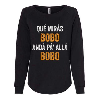 Qué Mirás Bobo, Andá Pa' Allá Bobo Funny Womens California Wash Sweatshirt