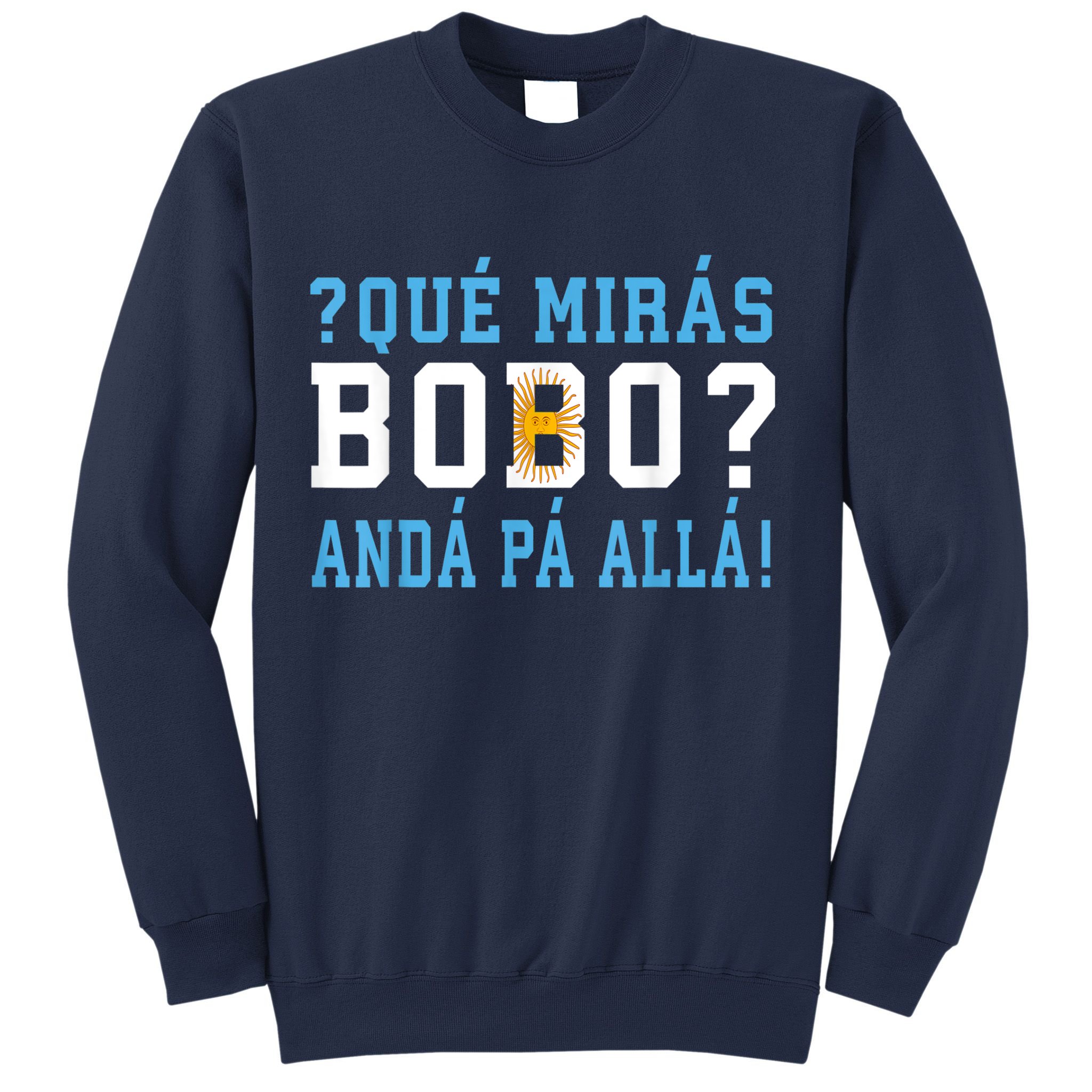 Qué Mirás Bobo, Andá Pa' Allá Funny Speech Sweatshirt