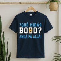 Qué Mirás Bobo, Andá Pa' Allá Funny Speech T-Shirt
