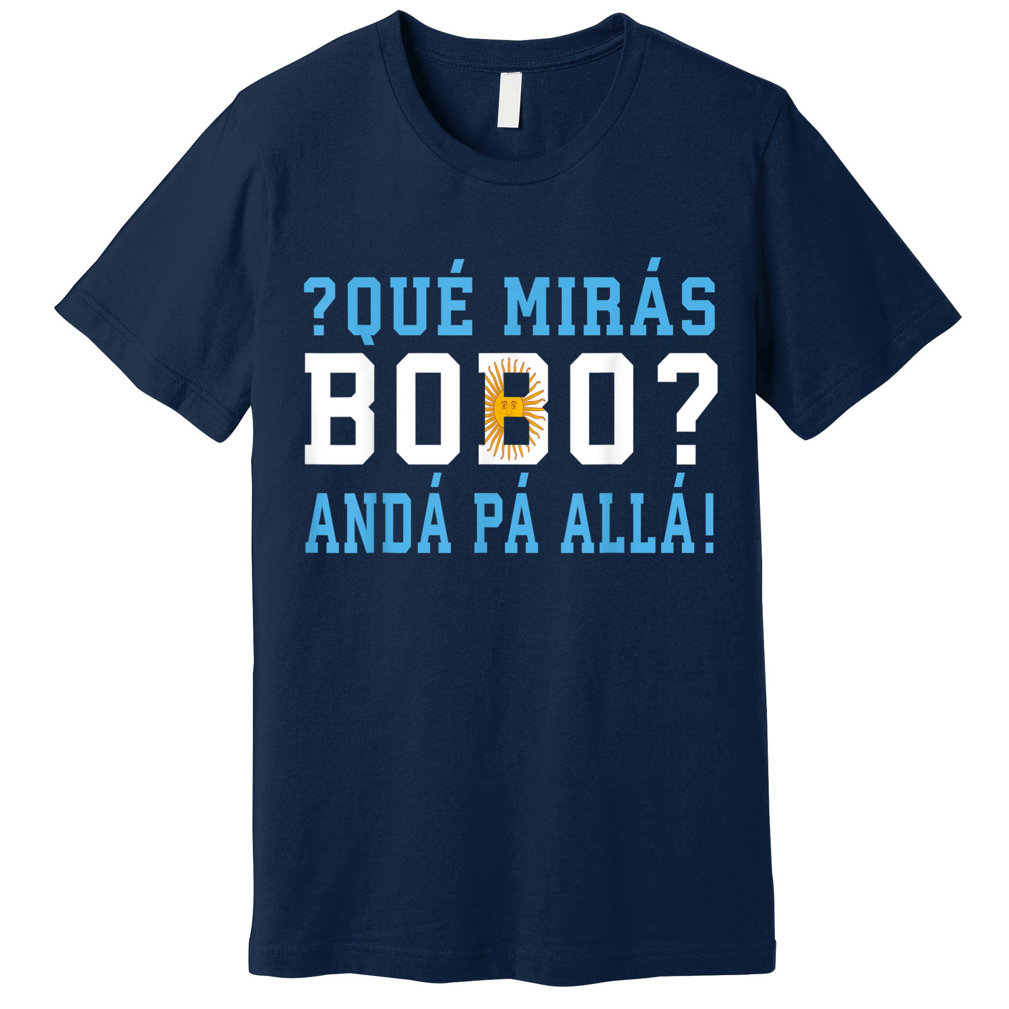 Qué Mirás Bobo, Andá Pa' Allá Funny Speech Premium T-Shirt