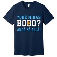 Qué Mirás Bobo, Andá Pa' Allá Funny Speech Premium T-Shirt