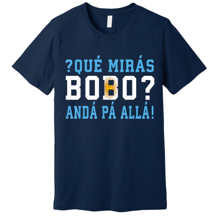 Qué Mirás Bobo, Andá Pa' Allá Funny Speech Premium T-Shirt
