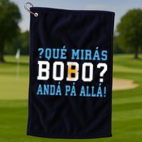 Qué Mirás Bobo, Andá Pa' Allá Funny Speech Golf Towel