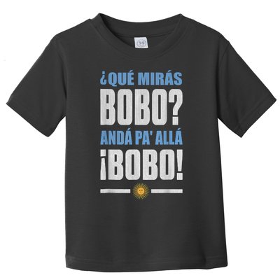 Qué Mirás Bobo, Andá Pa' Allá Toddler T-Shirt