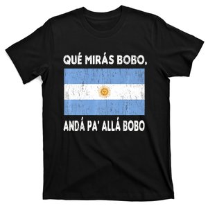 Qué Mirás Bobo, Andá Pa' Allá Funny Sarcastic Speech Argentina Flag T-Shirt