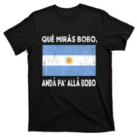 Qué Mirás Bobo, Andá Pa' Allá Funny Sarcastic Speech Argentina Flag T-Shirt