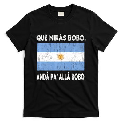 Qué Mirás Bobo, Andá Pa' Allá Funny Sarcastic Speech Argentina Flag T-Shirt