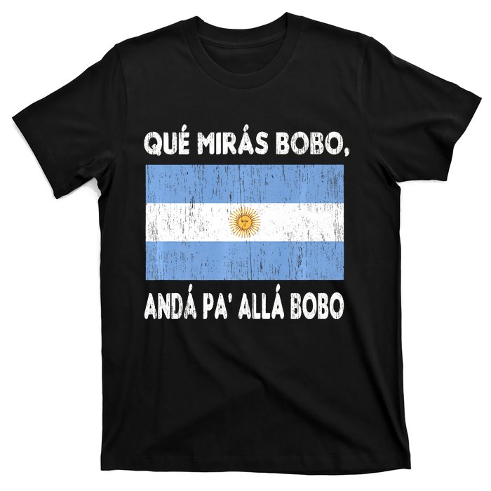 Qué Mirás Bobo, Andá Pa' Allá Funny Sarcastic Speech Argentina Flag T-Shirt