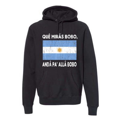 Qué Mirás Bobo, Andá Pa' Allá Funny Sarcastic Speech Argentina Flag Premium Hoodie