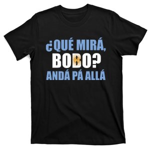 Qué Miras Bobo Qué Mira Bobo Andá Pa' Allá T-Shirt