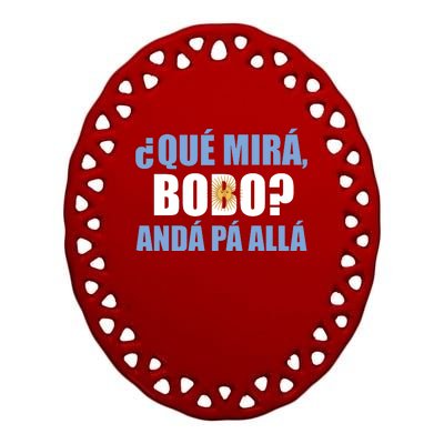 Qué Miras Bobo Qué Mira Bobo Andá Pa' Allá Ceramic Oval Ornament