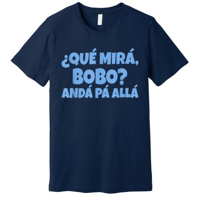 Qué Miras Bobo, Qué Mira Bobo Premium T-Shirt