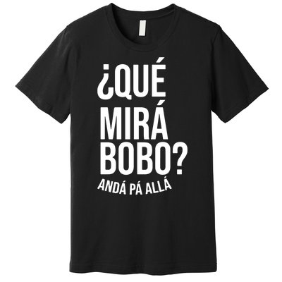 Qué Miras Bobo Qué Mira Bobo Argentina Premium T-Shirt