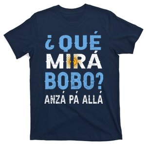 Qué Mirás Bobo, Andá Pa' Allá Funny Speech Argentina Flag Gift T-Shirt