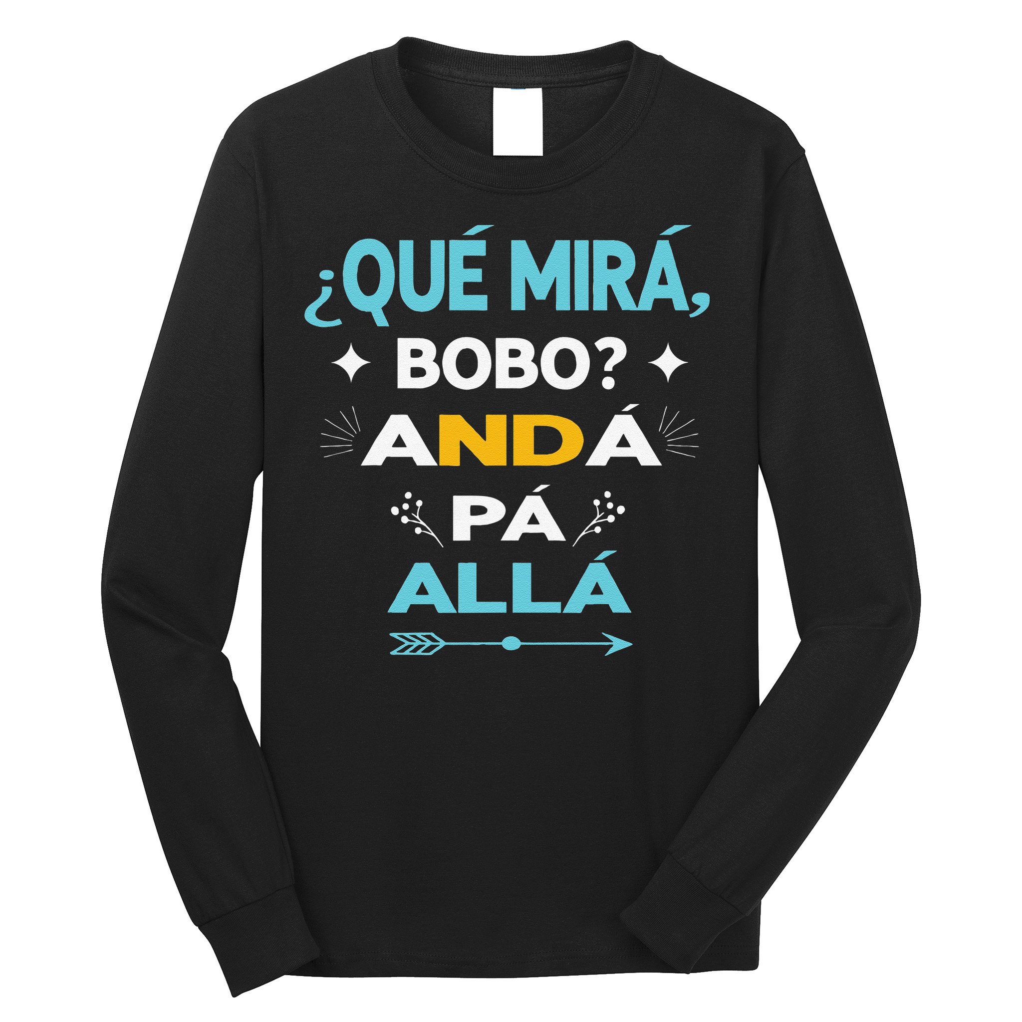Qué Miras Bobo anda pa alla Qué Mira Bobo Long Sleeve Shirt