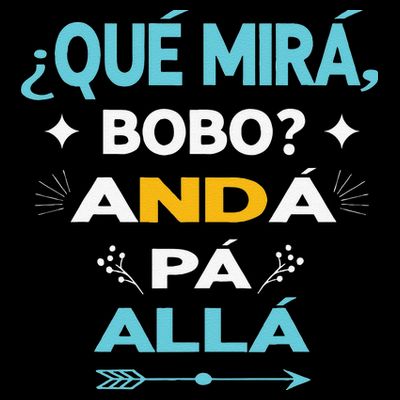 Qué Miras Bobo anda pa alla Qué Mira Bobo T-Shirt