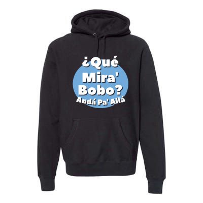 Qué Miras Bobo Qué Mira Bobo? Andá Pa' Allá | Meme Premium Hoodie