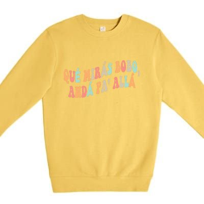 Qué Mirás Bobo, Andá Pa' Allá Funny Sarcastic Speech Premium Crewneck Sweatshirt