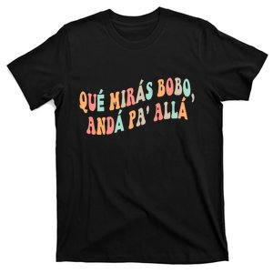 Qué Mirás Bobo, Andá Pa' Allá Funny Sarcastic Speech T-Shirt