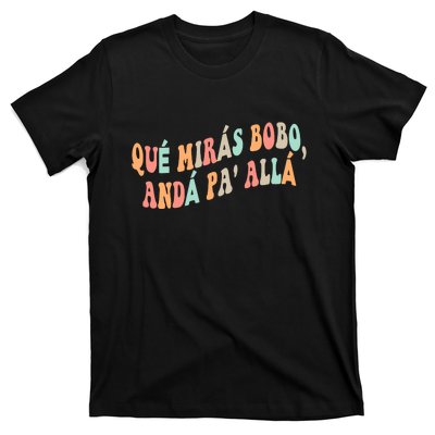 Qué Mirás Bobo, Andá Pa' Allá Funny Sarcastic Speech T-Shirt