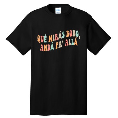 Qué Mirás Bobo, Andá Pa' Allá Funny Sarcastic Speech Tall T-Shirt