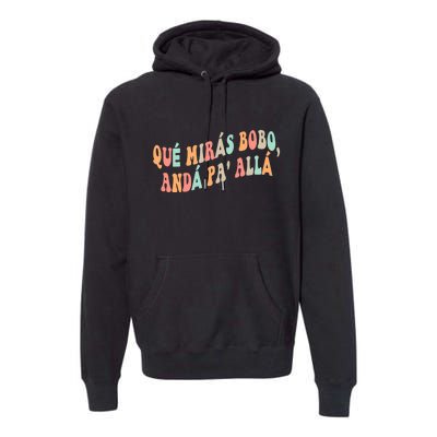 Qué Mirás Bobo, Andá Pa' Allá Funny Sarcastic Speech Premium Hoodie