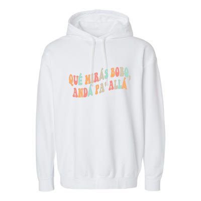 Qué Mirás Bobo, Andá Pa' Allá Funny Sarcastic Speech Garment-Dyed Fleece Hoodie