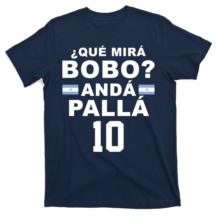 Qué Mira Bobo Anda Palla 10 Argentina Soccer T-Shirt