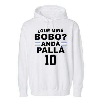 Qué Mira Bobo Anda Palla 10 Argentina Soccer Garment-Dyed Fleece Hoodie