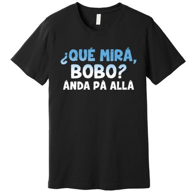 Qué Miras Bobo Argentina Qué Mira Bobo Trending Premium T-Shirt