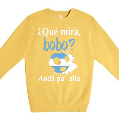 Qué Mirás Bobo, Andá Pa' Allá Funny Speech Argentina Flag Premium Crewneck Sweatshirt