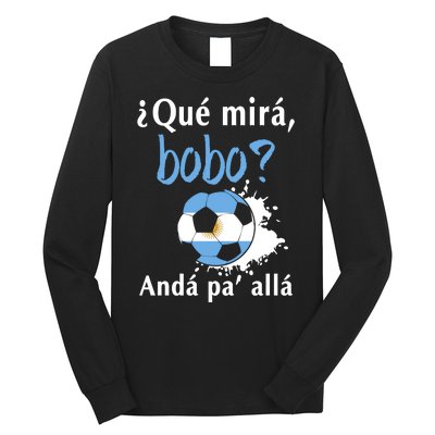 Qué Mirás Bobo, Andá Pa' Allá Funny Speech Argentina Flag Long Sleeve Shirt