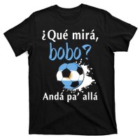 Qué Mirás Bobo, Andá Pa' Allá Funny Speech Argentina Flag T-Shirt